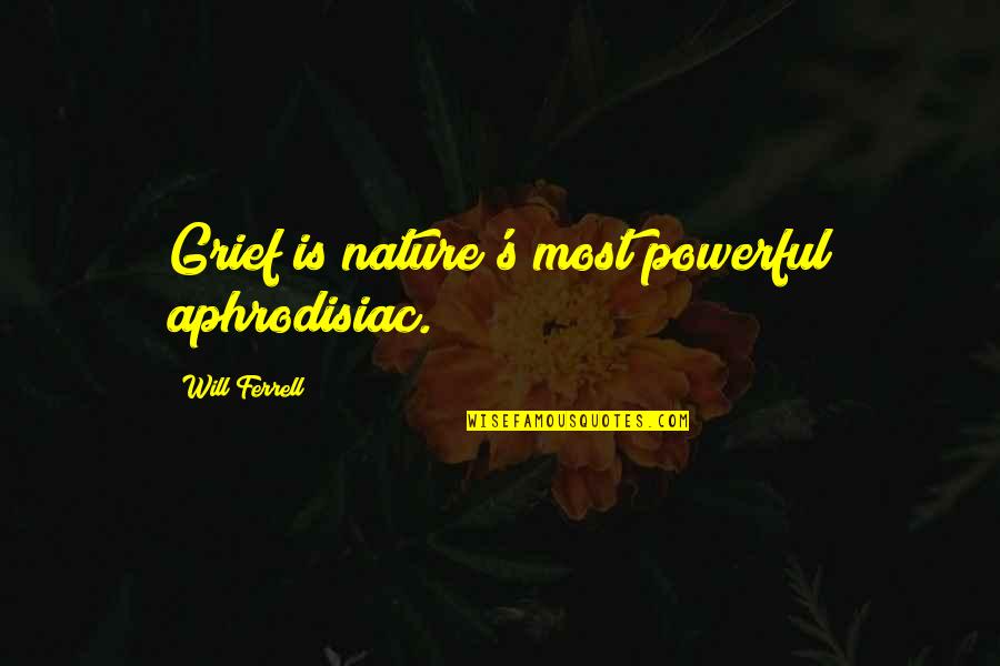 Monsantostore Quotes By Will Ferrell: Grief is nature's most powerful aphrodisiac.