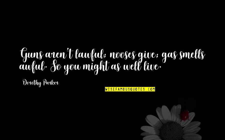 Monse Or Romero Quotes By Dorothy Parker: Guns aren't lawful; nooses give; gas smells awful.