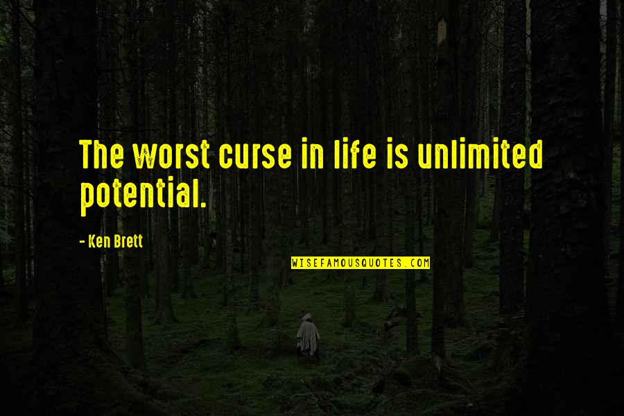 Monsea Quotes By Ken Brett: The worst curse in life is unlimited potential.