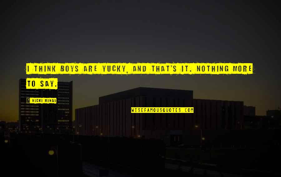 Monsees Group Quotes By Nicki Minaj: I think boys are yucky, and that's it.