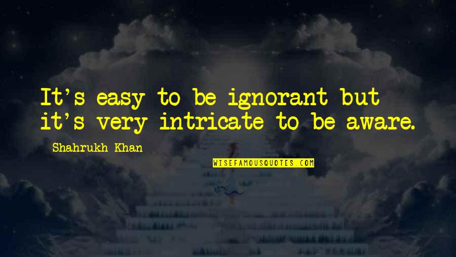 Monsees Lock Quotes By Shahrukh Khan: It's easy to be ignorant but it's very Monsees Lock Quotes By Shahrukh Khan: It's easy to be ignorant but it's very