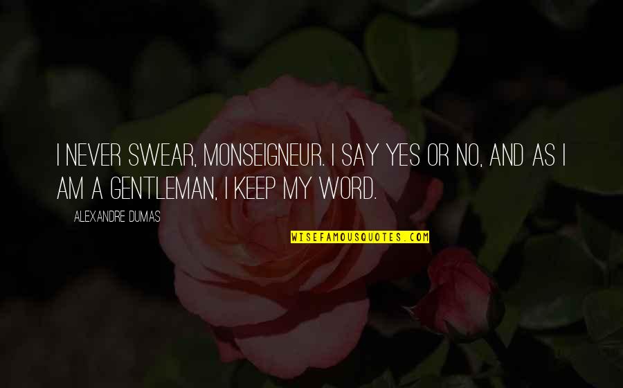 Monseigneur Quotes By Alexandre Dumas: I never swear, Monseigneur. I say Yes or