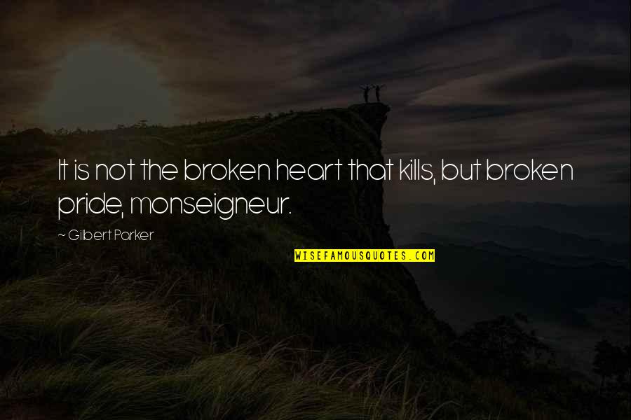 Monseigneur Quotes By Gilbert Parker: It is not the broken heart that kills,