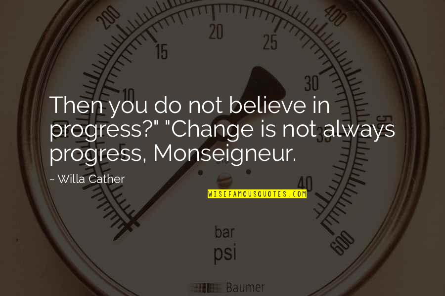 Monseigneur's Quotes By Willa Cather: Then you do not believe in progress?" "Change