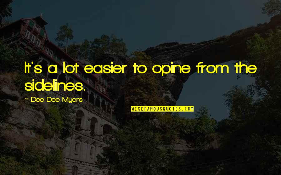 Monsel Tissue Quotes By Dee Dee Myers: It's a lot easier to opine from the Monsel Tissue Quotes By Dee Dee Myers: It's a lot easier to opine from the