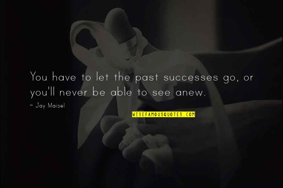 Monsel Tissue Quotes By Jay Maisel: You have to let the past successes go,