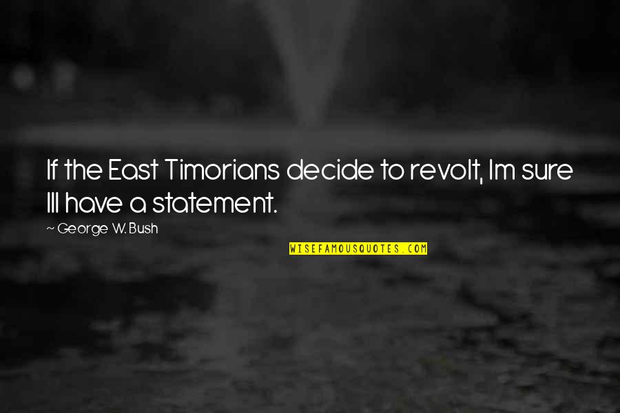 Monserrate Quotes By George W. Bush: If the East Timorians decide to revolt, Im