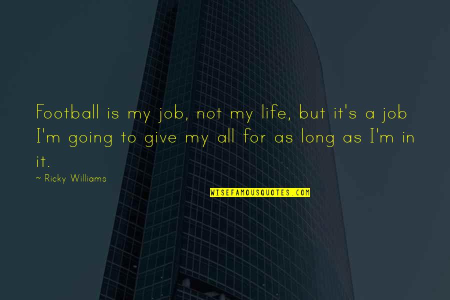 Monserrate Shirley Quotes By Ricky Williams: Football is my job, not my life, but Monserrate Shirley Quotes By Ricky Williams: Football is my job, not my life, but