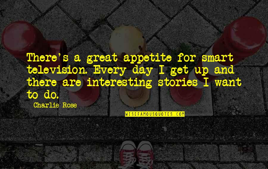 Monseu Rochefort Quotes By Charlie Rose: There's a great appetite for smart television. Every Monseu Rochefort Quotes By Charlie Rose: There's a great appetite for smart television. Every