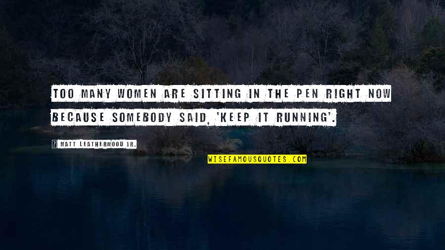 Monseu Rochefort Quotes By Matt Leatherwood Jr.: Too many women are sitting in the pen Monseu Rochefort Quotes By Matt Leatherwood Jr.: Too many women are sitting in the pen