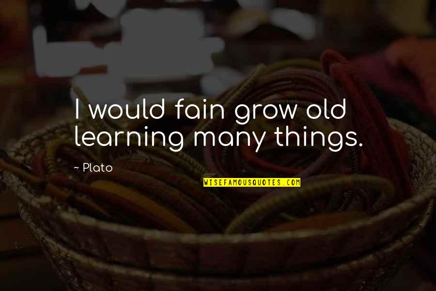 Monsieur Alfonse Quotes By Plato: I would fain grow old learning many things.