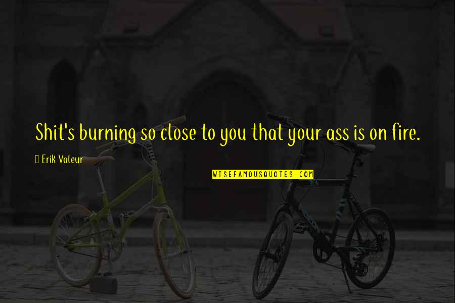 Monsieur Thenardier Quotes By Erik Valeur: Shit's burning so close to you that your