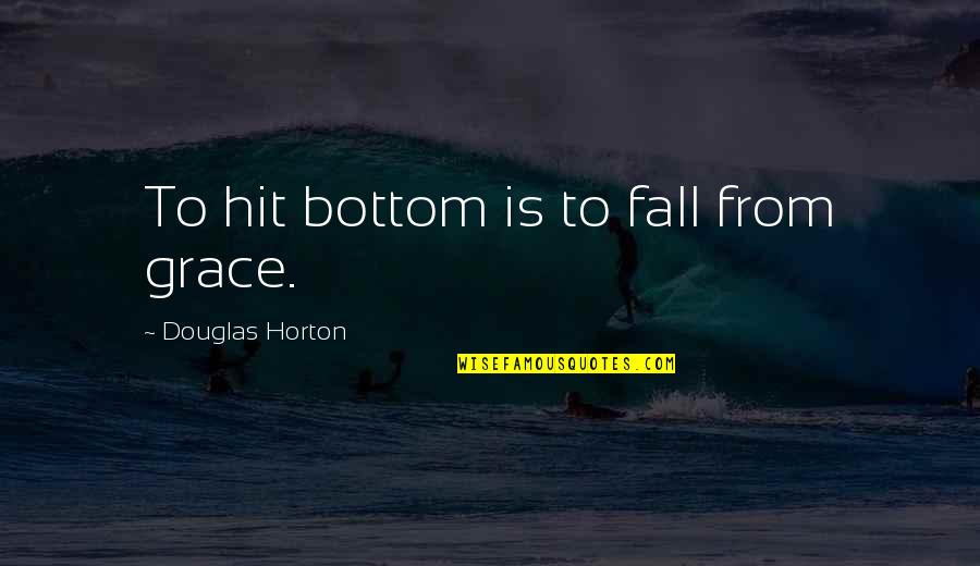 Monsignor Quixote Quotes By Douglas Horton: To hit bottom is to fall from grace.