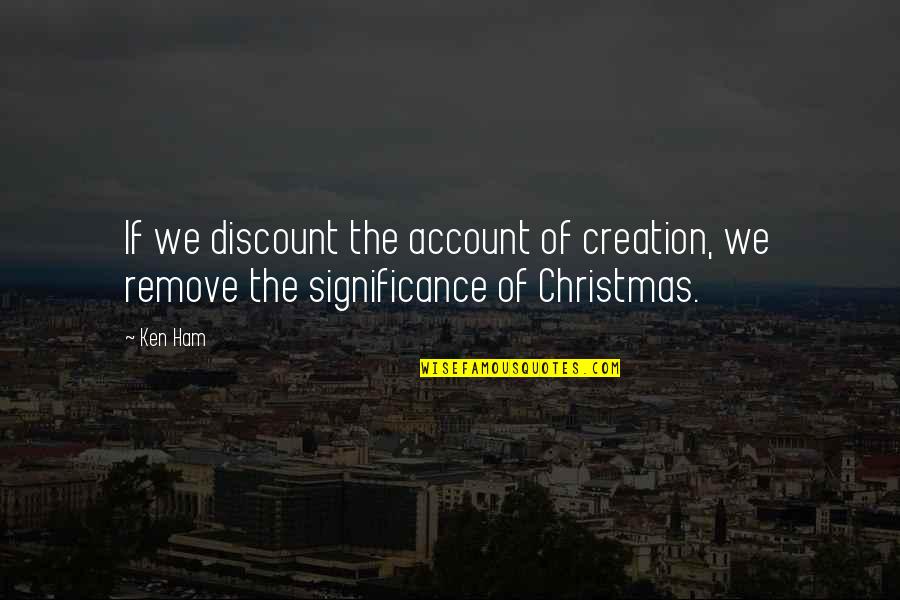 Monsignor Quotes By Ken Ham: If we discount the account of creation, we