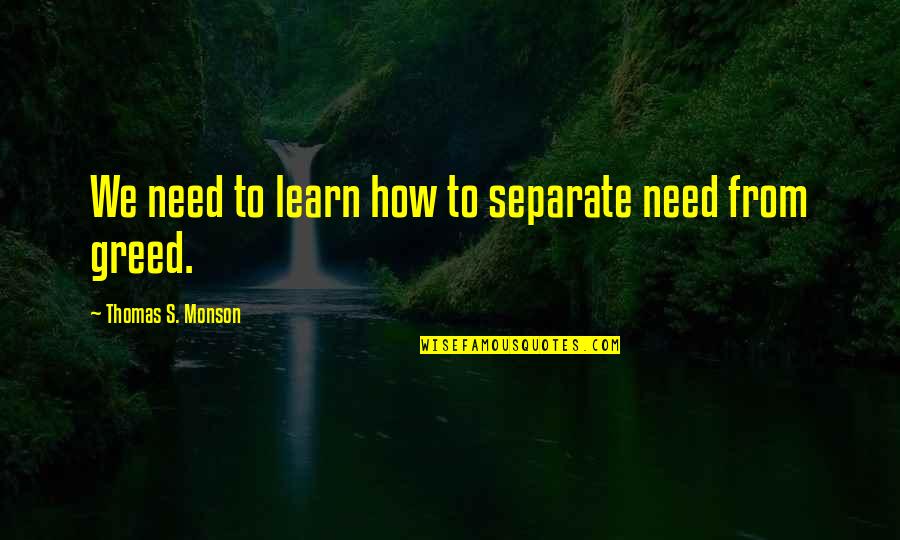 Monson Quotes By Thomas S. Monson: We need to learn how to separate need