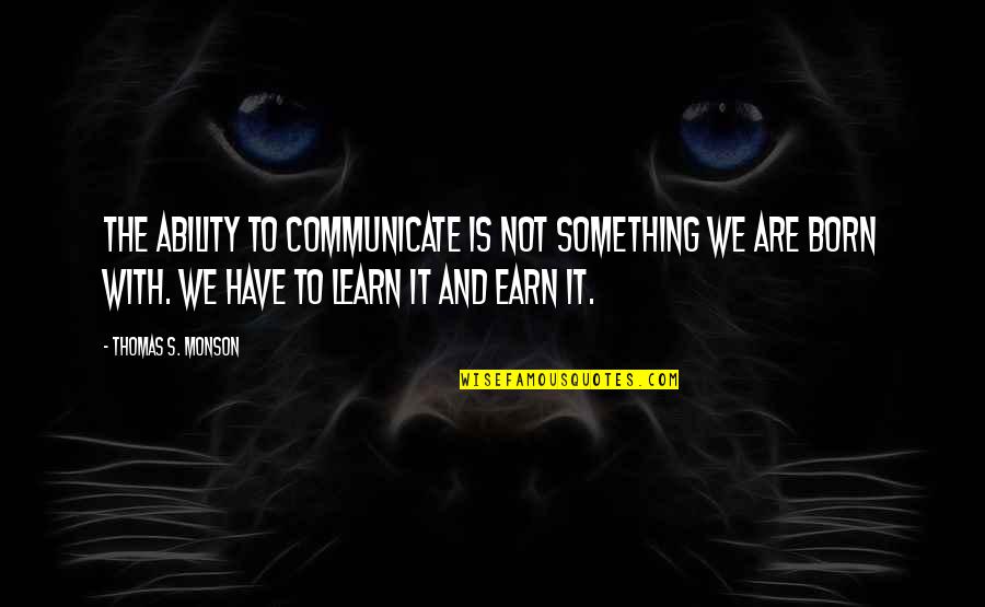 Monson Quotes By Thomas S. Monson: The ability to communicate is not something we