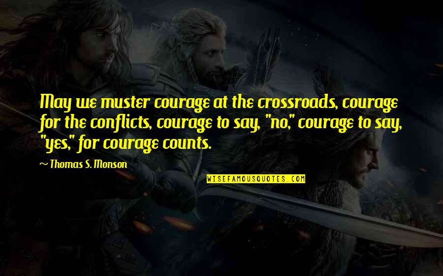 Monson Quotes By Thomas S. Monson: May we muster courage at the crossroads, courage