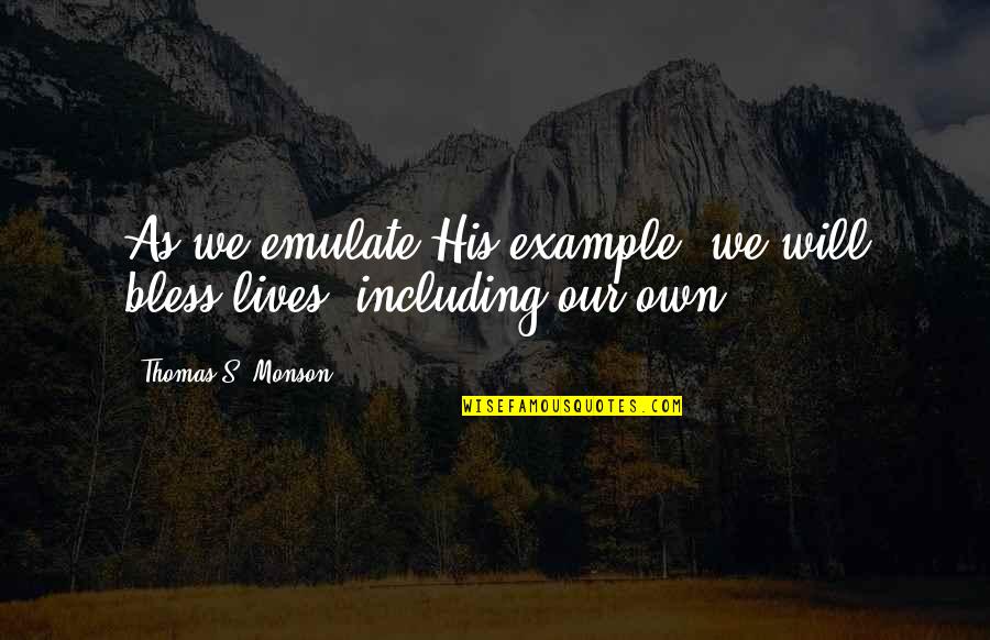 Monson Quotes By Thomas S. Monson: As we emulate His example, we will bless