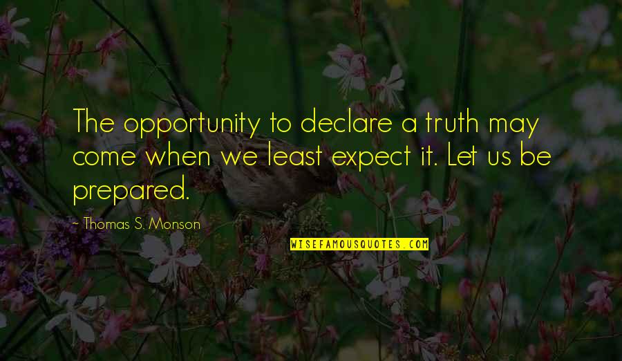 Monson Quotes By Thomas S. Monson: The opportunity to declare a truth may come