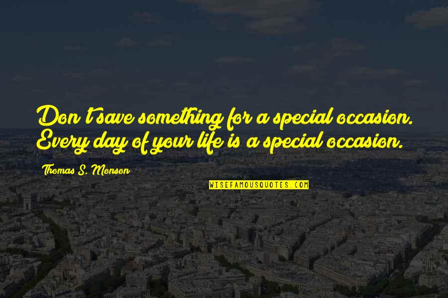 Monson Quotes By Thomas S. Monson: Don't save something for a special occasion. Every