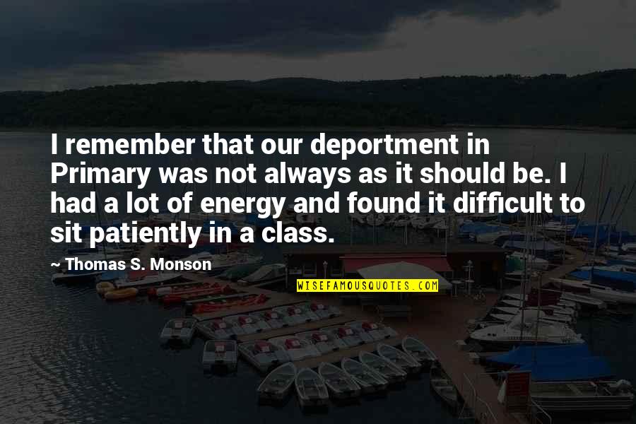 Monson Quotes By Thomas S. Monson: I remember that our deportment in Primary was