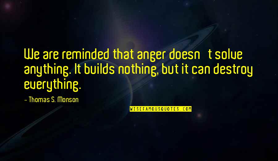 Monson Quotes By Thomas S. Monson: We are reminded that anger doesn't solve anything.