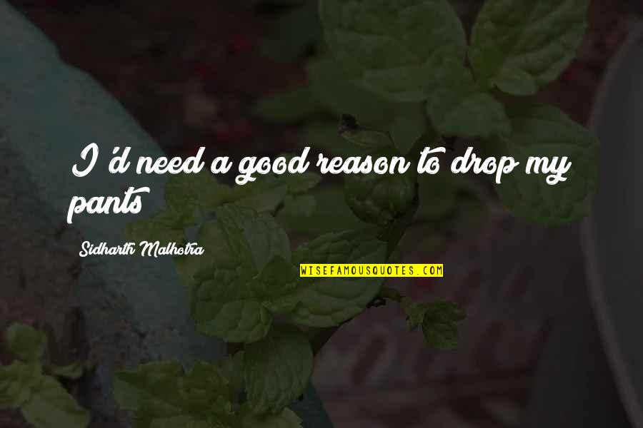 Monsoon Funny Quotes By Sidharth Malhotra: I'd need a good reason to drop my Monsoon Funny Quotes By Sidharth Malhotra: I'd need a good reason to drop my