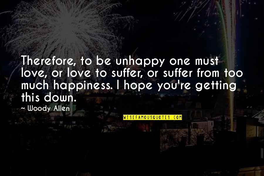 Monsoon Funny Quotes By Woody Allen: Therefore, to be unhappy one must love, or Monsoon Funny Quotes By Woody Allen: Therefore, to be unhappy one must love, or