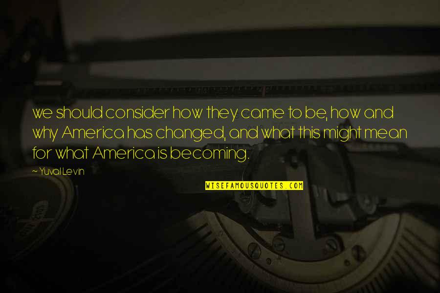 Monsoon Funny Quotes By Yuval Levin: we should consider how they came to be, Monsoon Funny Quotes By Yuval Levin: we should consider how they came to be,