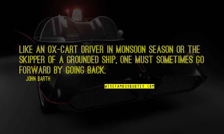 Monsoon Quotes By John Barth: Like an ox-cart driver in monsoon season or