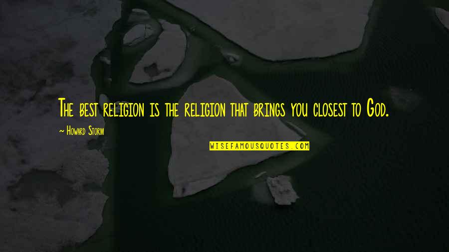 Monsoon Sad Quotes By Howard Storm: The best religion is the religion that brings