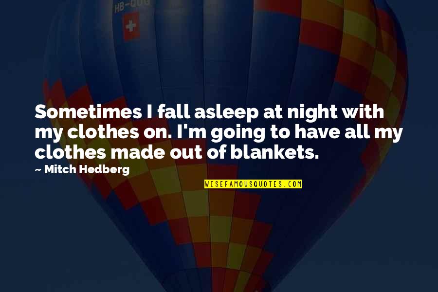 Monsoon Sad Quotes By Mitch Hedberg: Sometimes I fall asleep at night with my