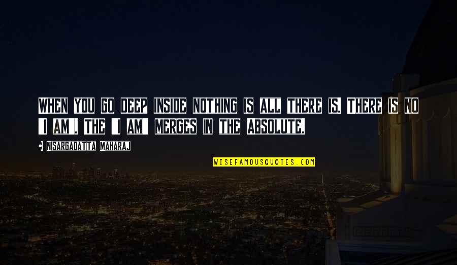 Monsoon Sky Quotes By Nisargadatta Maharaj: When you go deep inside nothing is all