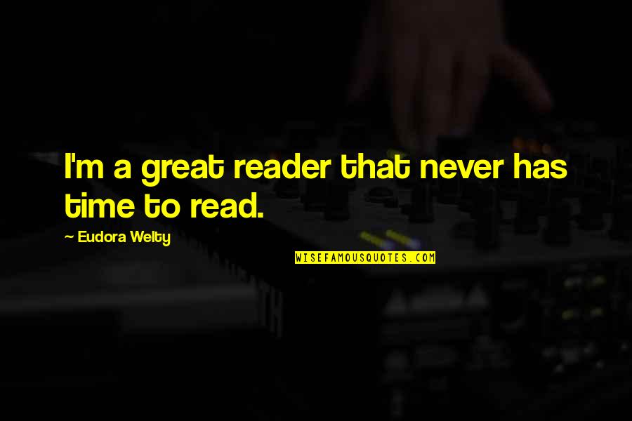 Monsoons Butler Quotes By Eudora Welty: I'm a great reader that never has time