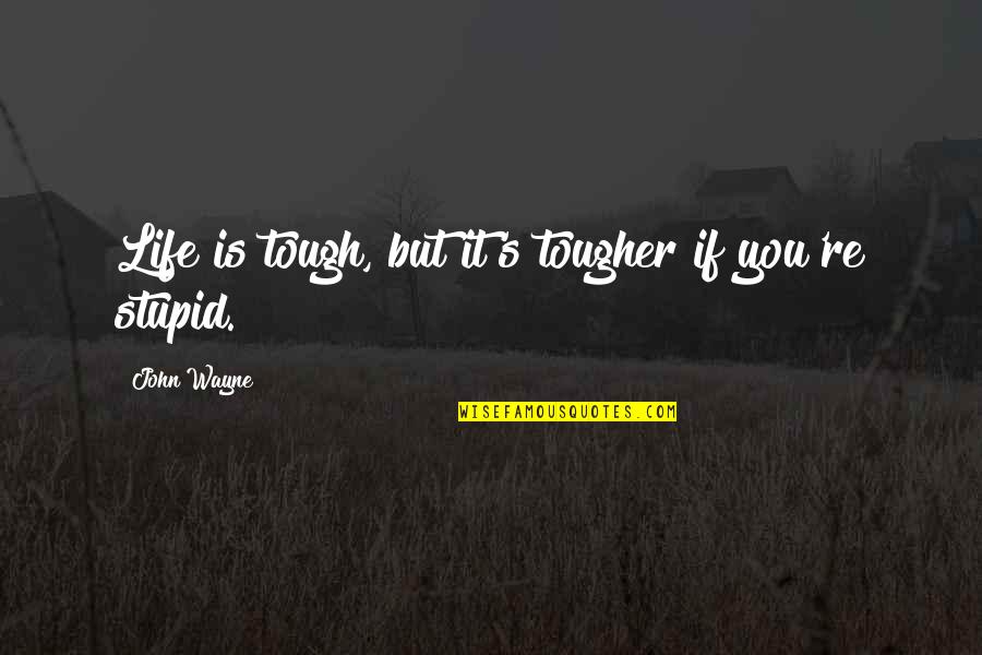 Monsoons Butler Quotes By John Wayne: Life is tough, but it's tougher if you're