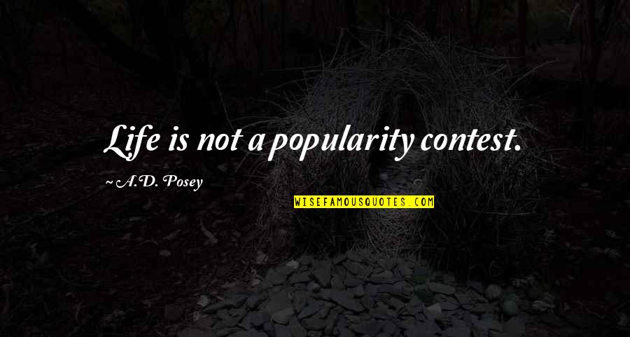 Monsoons Quotes By A.D. Posey: Life is not a popularity contest. Monsoons Quotes By A.D. Posey: Life is not a popularity contest.