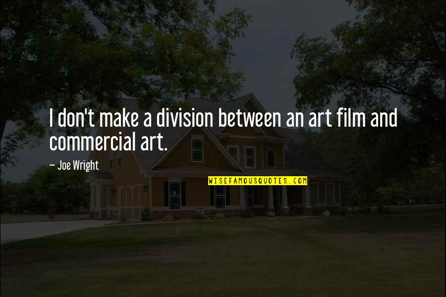 Monster Biplane Racer Quotes By Joe Wright: I don't make a division between an art