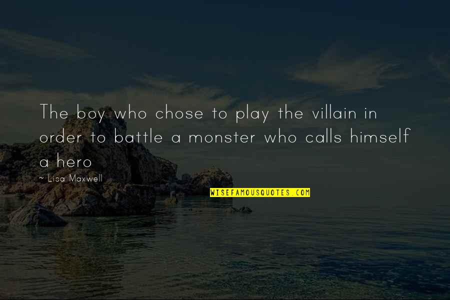 Monster Calls Quotes By Lisa Maxwell: The boy who chose to play the villain