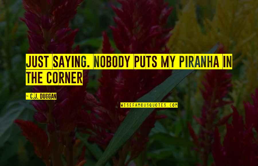 Monster Ifreeplay Quotes By C.J. Duggan: Just saying. Nobody puts my piranha in the Monster Ifreeplay Quotes By C.J. Duggan: Just saying. Nobody puts my piranha in the