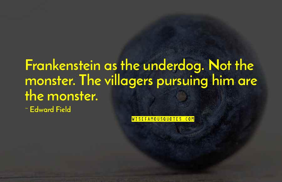 Monster In Frankenstein Quotes By Edward Field: Frankenstein as the underdog. Not the monster. The