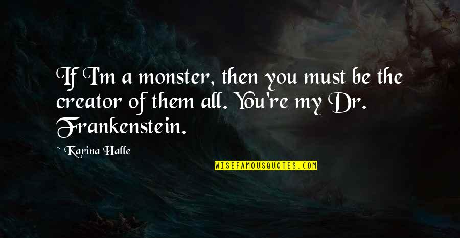Monster In Frankenstein Quotes By Karina Halle: If I'm a monster, then you must be