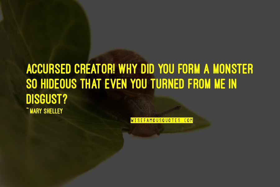 Monster In Frankenstein Quotes By Mary Shelley: Accursed creator! Why did you form a monster