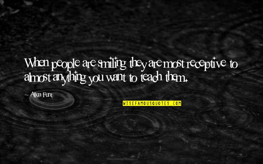 Monster Inside Me Quotes By Allen Funt: When people are smiling they are most receptive