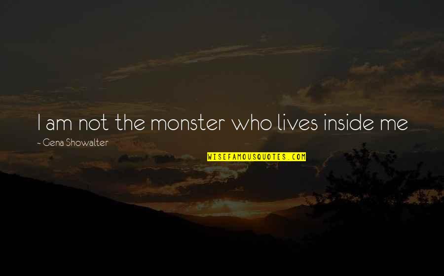 Monster Inside Me Quotes By Gena Showalter: I am not the monster who lives inside