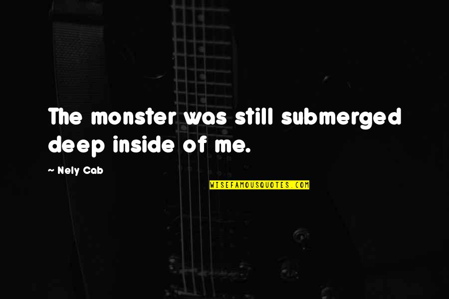 Monster Inside Me Quotes By Nely Cab: The monster was still submerged deep inside of