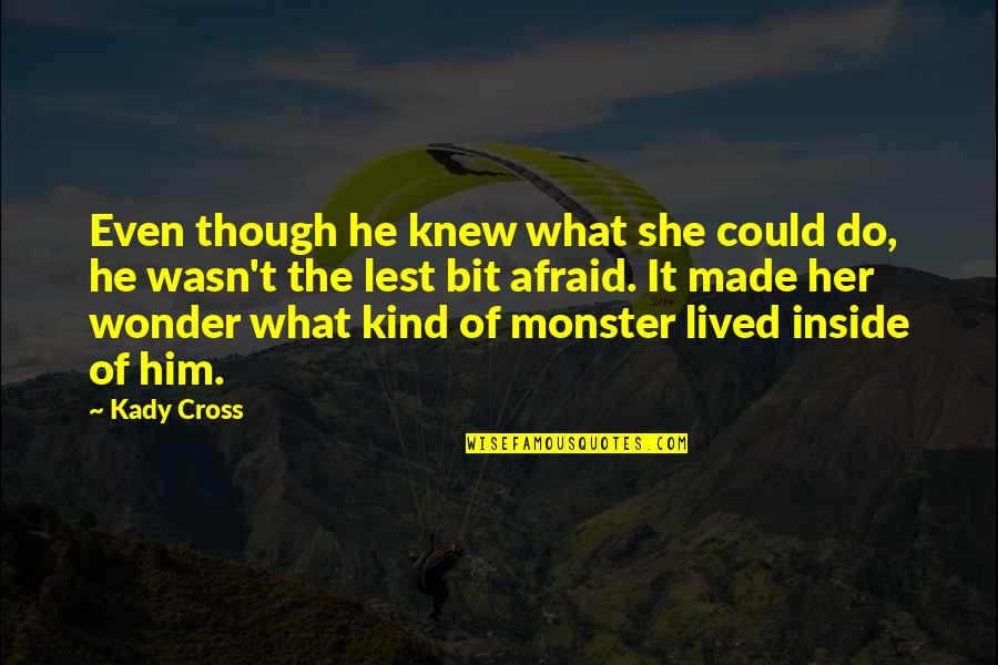 Monster Inside You Quotes By Kady Cross: Even though he knew what she could do,