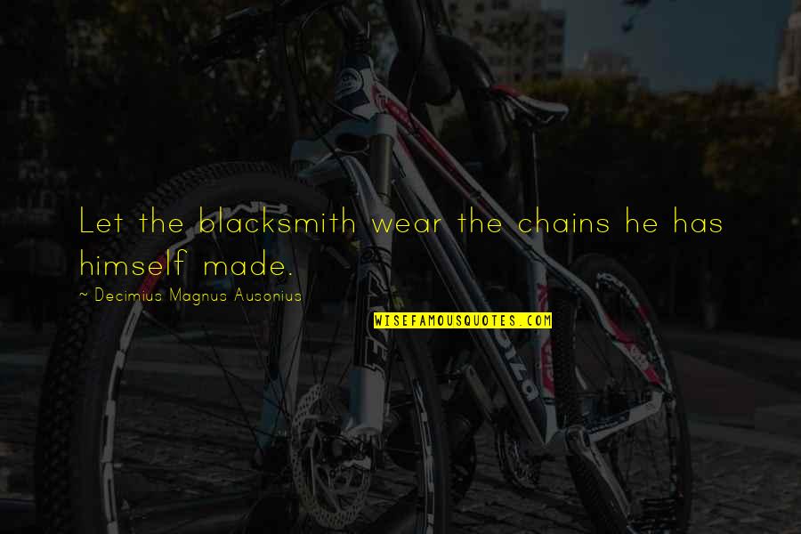 Monster Itzy Quotes By Decimius Magnus Ausonius: Let the blacksmith wear the chains he has Monster Itzy Quotes By Decimius Magnus Ausonius: Let the blacksmith wear the chains he has