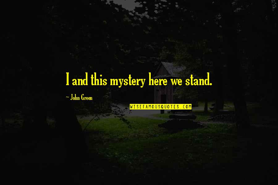 Monster Jam Quotes By John Green: I and this mystery here we stand.