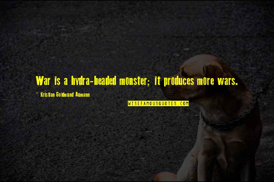 Monster Quote Quotes By Kristian Goldmund Aumann: War is a hydra-headed monster; it produces more Monster Quote Quotes By Kristian Goldmund Aumann: War is a hydra-headed monster; it produces more
