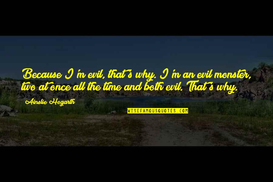 Monster Quotes By Ainslie Hogarth: Because I'm evil, that's why. I'm an evil